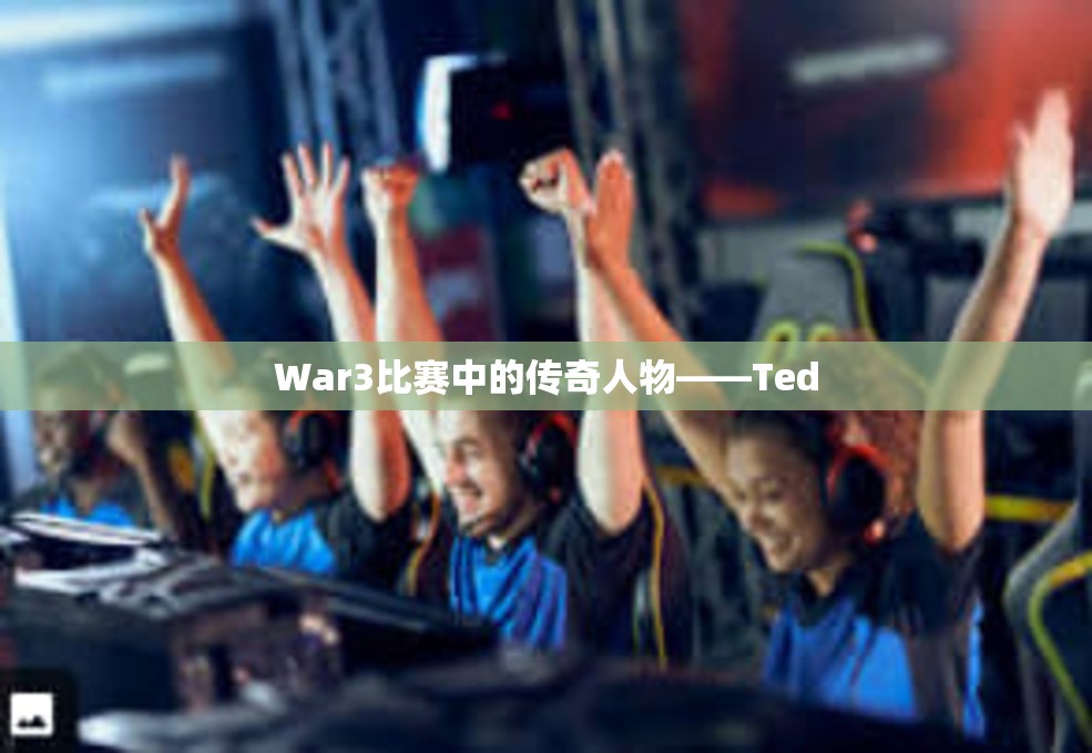 War3比赛中的传奇人物——Ted